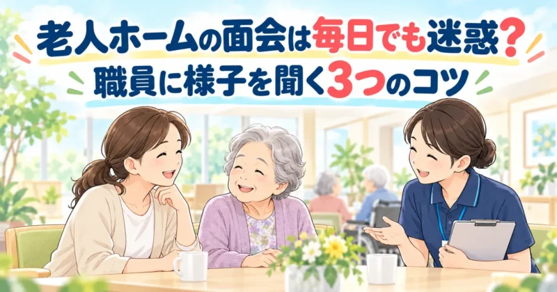 老人ホームの面会は毎日でも迷惑？職員に様子を聞く3つのコツ。施設の談話スペースで、娘と母が笑顔で話し、そばで介護職員がほほえんでいる。